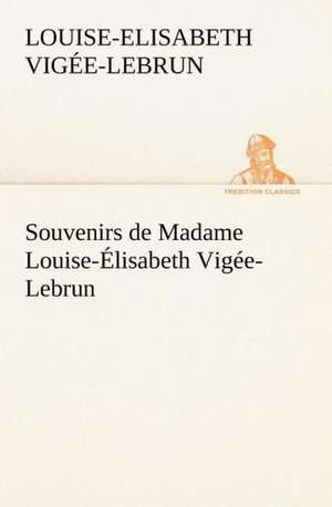 Souvenirs de Madame Louise- Lisabeth Vig E-Lebrun, Tome Premier: George Sand Et A. de Musset de Louise-Elisabeth Vigée-Lebrun