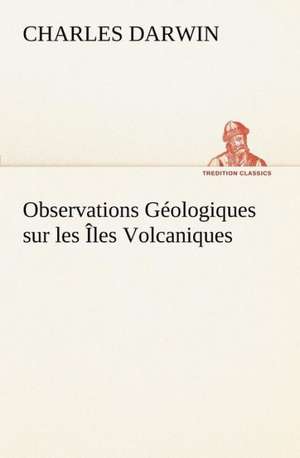 Observations G Ologiques Sur Les Les Volcaniques: George Sand Et A. de Musset de Charles Darwin