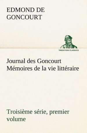 Journal Des Goncourt (Troisi Me S Rie, Premier Volume) M Moires de La Vie Litt Raire: George Sand Et A. de Musset de Edmond de Goncourt