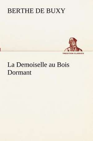 La Demoiselle Au Bois Dormant: 1854-1866 de B. de (Berthe de) Buxy