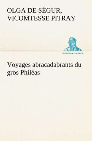 Voyages Abracadabrants Du Gros Phil as: 1854-1866 de vicomtesse Pitray, Olga de Ségur