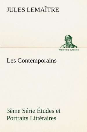 Les Contemporains, 3 Me S Rie Tudes Et Portraits Litt Raires: 1854-1866 de Jules Lemaître