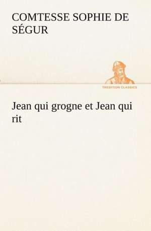 Jean Qui Grogne Et Jean Qui Rit: Les Th Ories Et Les Exemples3 de Comtesse de Sophie Ségur