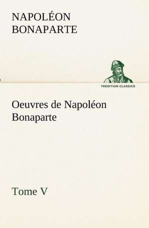 Oeuvres de Napol on Bonaparte, Tome V.: Dialogues de Napoléon Bonaparte