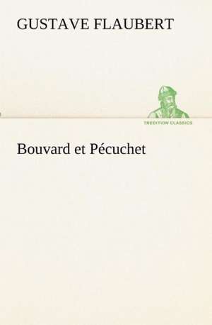 Bouvard Et P Cuchet: Dialogues de Gustave Flaubert