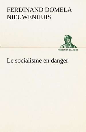 Le Socialisme En Danger: Dialogues de Ferdinand Domela Nieuwenhuis