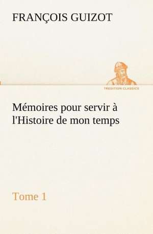 M Moires Pour Servir L'Histoire de Mon Temps (Tome 1): Dialogues de M. (François) Guizot