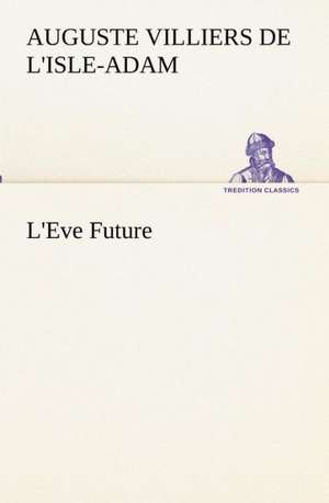 L'Eve Future de comte de Villiers de L'Isle-Adam, Auguste