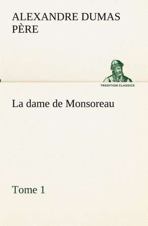 La Dame de Monsoreau - Tome 1.: Dialogues de Alexandre Dumas père