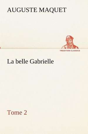 La Belle Gabrielle - Tome 2: Dialogues de Auguste Maquet