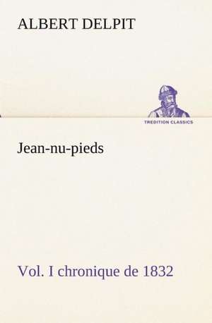 Jean-NU-Pieds, Vol. I Chronique de 1832: Moeurs Foraines de Albert Delpit