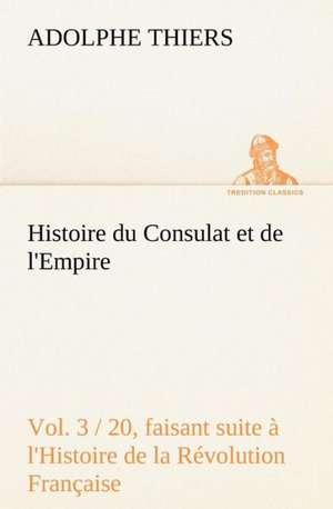 Histoire Du Consulat Et de L'Empire, (Vol. 3 / 20) Faisant Suite A L'Histoire de La Revolution Francaise: Moeurs Foraines de Adolphe Thiers