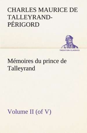 Memoires Du Prince de Talleyrand, Volume II (of V): Moeurs Foraines de Charles Maurice de Talleyrand-Périgord