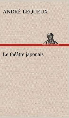 Le Th Tre Japonais: Moeurs Foraines de André Lequeux