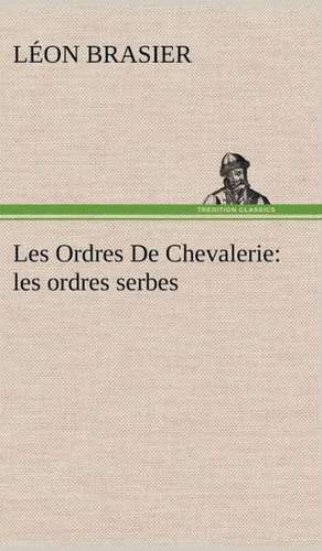 Les Ordres de Chevalerie: Les Ordres Serbes de Léon Brasier