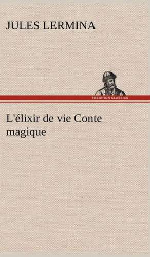 L'élixir de vie Conte magique de Jules Lermina