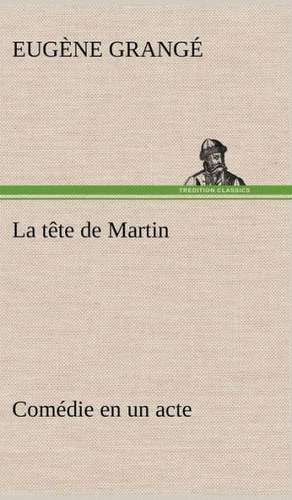 La T Te de Martin Com Die En Un Acte: Les Ordres Serbes de Eugène Grangé