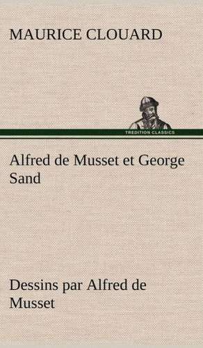 Alfred de Musset Et George Sand Dessins Par Alfred de Musset: La France, La Russie, L'Allemagne Et La Guerre Au Transvaal de Maurice Clouard