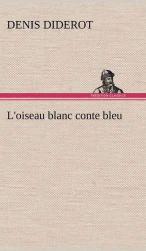 L'Oiseau Blanc Conte Bleu: La France, La Russie, L'Allemagne Et La Guerre Au Transvaal de Denis Diderot