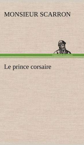 Le Prince Corsaire: La France, La Russie, L'Allemagne Et La Guerre Au Transvaal de Monsieur Scarron