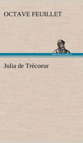 Julia de Tr Coeur: La France, La Russie, L'Allemagne Et La Guerre Au Transvaal de Octave Feuillet