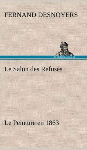 Le Salon Des Refus S Le Peinture En 1863: Histoire D'Un Vieux Bateau Et de Son Quipage de Fernand Desnoyers