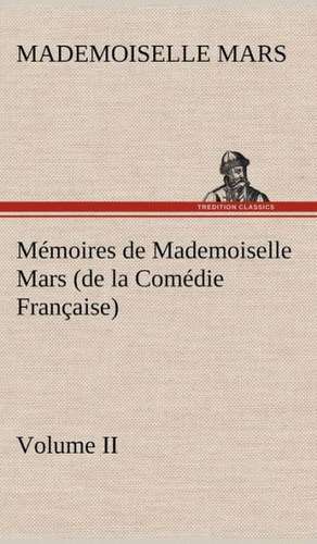 Memoires de Mademoiselle Mars (Volume II) (de La Comedie Francaise): Histoire D'Un Vieux Bateau Et de Son Quipage de Mademoiselle Mars