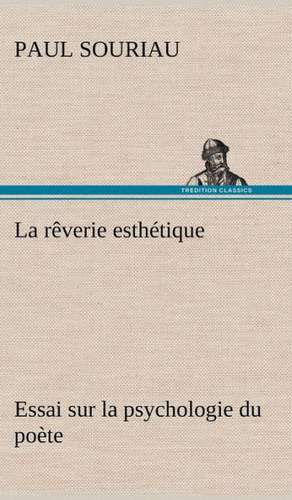 La R Verie Esth Tique; Essai Sur La Psychologie Du Po Te: Histoire D'Un Vieux Bateau Et de Son Quipage de Paul Souriau