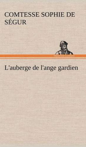 L'Auberge de L'Ange Gardien: Une Partie de La C Te Nord, L' Le Aux Oeufs, L'Anticosti, L' Le Saint-Paul, L'Archipel de La Madeleine de Comtesse de Sophie Ségur