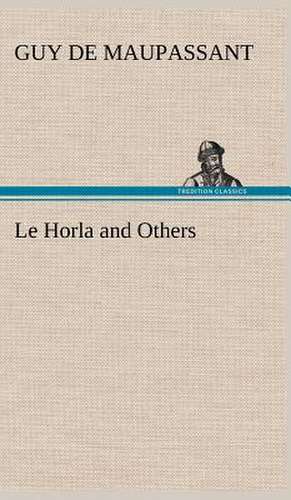 Le Horla and Others de Guy de Maupassant