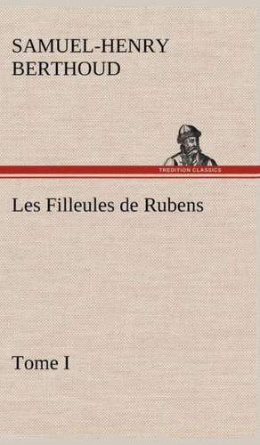 Les Filleules de Rubens, Tome I de Samuel-Henry Berthoud