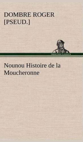 Nounou Histoire de La Moucheronne: Une Partie de La C Te Nord, L' Le Aux Oeufs, L'Anticosti, L' Le Saint-Paul, L'Archipel de La Madeleine de Roger [Pseud ]. Dombre