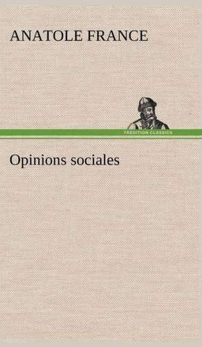 Opinions Sociales: Une Partie de La C Te Nord, L' Le Aux Oeufs, L'Anticosti, L' Le Saint-Paul, L'Archipel de La Madeleine de Anatole France