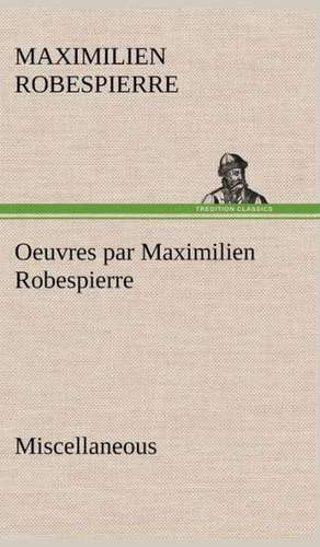 Oeuvres Par Maximilien Robespierre - Miscellaneous: Une Partie de La C Te Nord, L' Le Aux Oeufs, L'Anticosti, L' Le Saint-Paul, L'Archipel de La Madeleine de Maximilien Robespierre