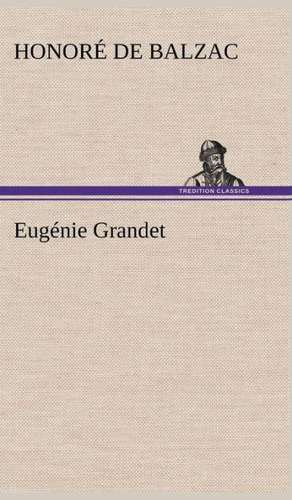 Eug Nie Grandet: Une Partie de La C Te Nord, L' Le Aux Oeufs, L'Anticosti, L' Le Saint-Paul, L'Archipel de La Madeleine de Honoré de Balzac