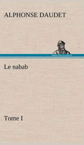 Le Nabab, Tome I: Ao T 1887-1890 de Alphonse Daudet