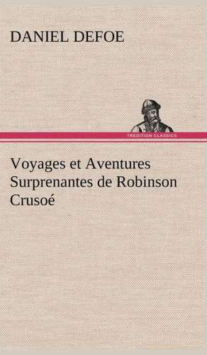 Voyages Et Aventures Surprenantes de Robinson Crusoe: Ao T 1887-1890 de Daniel De Foe