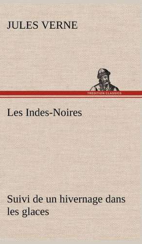 Les Indes-Noires: Suivi de Un Hivernage Dans Les Glaces de Jules Verne