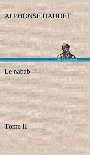 Le Nabab, Tome II: Suivi de Un Hivernage Dans Les Glaces de Alphonse Daudet