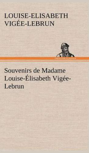 Souvenirs de Madame Louise- Lisabeth Vig E-Lebrun, Tome Premier: George Sand Et A. de Musset de Louise-Elisabeth Vigée-Lebrun