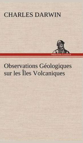 Observations G Ologiques Sur Les Les Volcaniques: George Sand Et A. de Musset de Charles Darwin