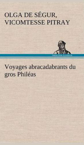 Voyages Abracadabrants Du Gros Phil as: 1854-1866 de vicomtesse Pitray, Olga de Ségur