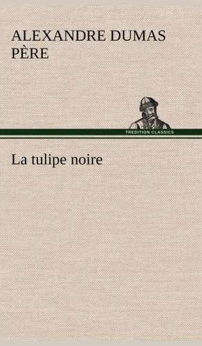 La Tulipe Noire: 1854-1866 de Alexandre Dumas père