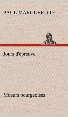 Jours D' Preuve Moeurs Bourgeoises: Les Th Ories Et Les Exemples3 de Paul Margueritte