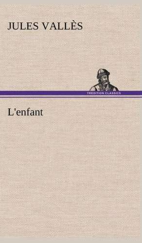 L'Enfant: Les Th Ories Et Les Exemples3 de Jules Vallès