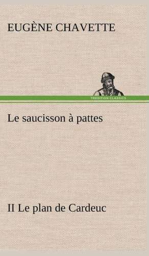 Le Saucisson Pattes II Le Plan de Cardeuc: Dialogues de Eugène Chavette