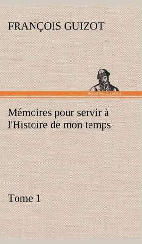 M Moires Pour Servir L'Histoire de Mon Temps (Tome 1): Dialogues de M. (François) Guizot