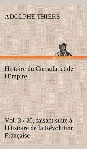 Histoire Du Consulat Et de L'Empire, (Vol. 3 / 20) Faisant Suite L'Histoire de La R Volution Fran Aise: Moeurs Foraines de Adolphe Thiers