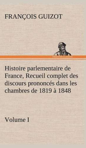 Histoire Parlementaire de France, Volume I. Recueil Complet Des Discours Prononc S Dans Les Chambres de 1819 1848: Moeurs Foraines de M. (François) Guizot