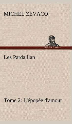 Les Pardaillan - Tome 02, L' Pop E D'Amour: Moeurs Foraines de Michel Zévaco